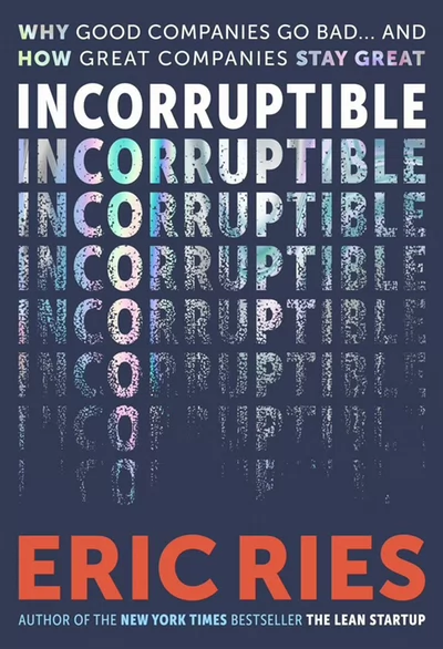  Incorruptible: Why Good Companies Go Bad... and How Great Companies Stay Great by Eric Reis